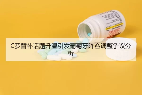 C罗替补话题升温引发葡萄牙阵容调整争议分析