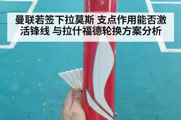 曼联若签下拉莫斯 支点作用能否激活锋线 与拉什福德轮换方案分析