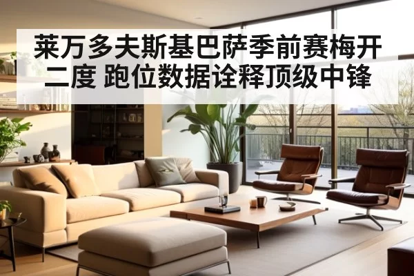 莱万多夫斯基巴萨季前赛梅开二度 跑位数据诠释顶级中锋